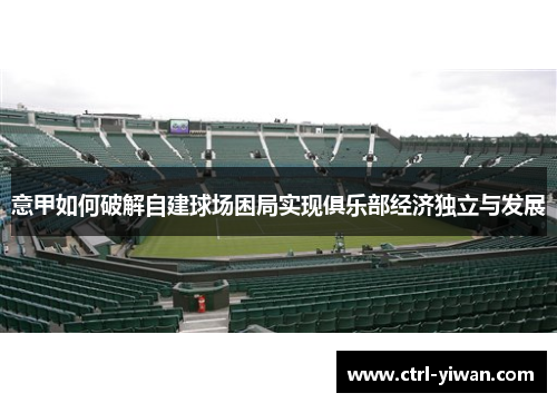 意甲如何破解自建球场困局实现俱乐部经济独立与发展
