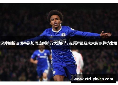 深度解析波切蒂诺加盟热刺的五大动因与背后逻辑及未来影响趋势发展 深度解析波切蒂诺加盟热刺的五大动因与背后逻辑及未来影响趋势发展