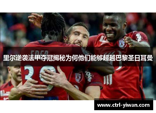 里尔逆袭法甲夺冠揭秘为何他们能够超越巴黎圣日耳曼