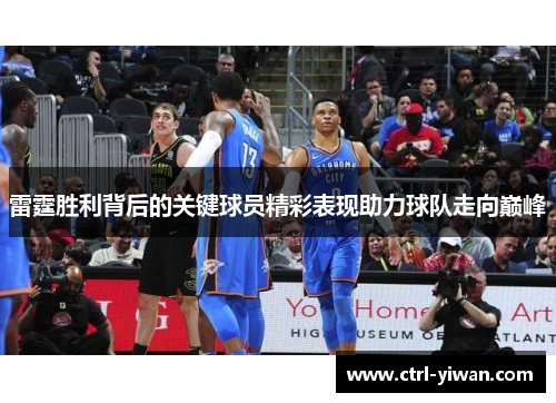 雷霆胜利背后的关键球员精彩表现助力球队走向巅峰 雷霆胜利背后的关键球员精彩表现助力球队走向巅峰