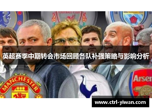 英超赛季中期转会市场回顾各队补强策略与影响分析 英超赛季中期转会市场回顾各队补强策略与影响分析