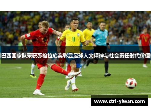 巴西国家队荣获苏格拉底奖彰显足球人文精神与社会责任时代价值