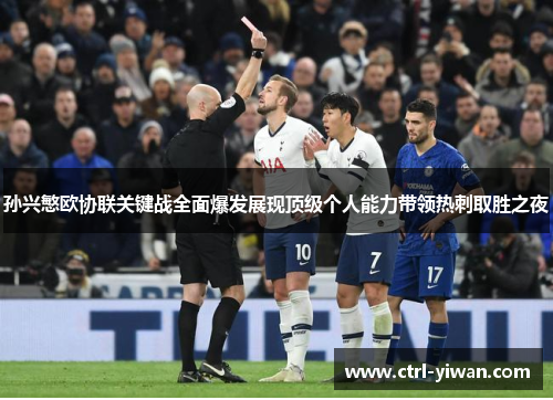 孙兴慜欧协联关键战全面爆发展现顶级个人能力带领热刺取胜之夜